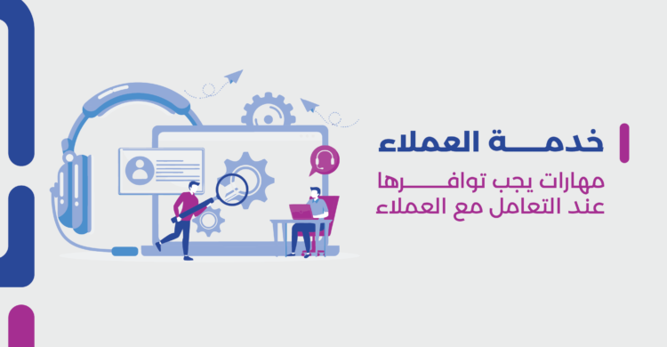 خدمة العملاء مهارات يجب توافرها عند التعامل مع العملاء